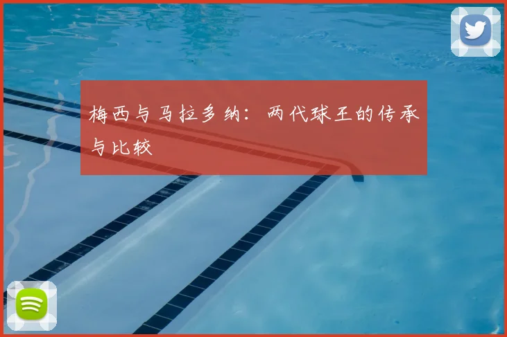梅西与马拉多纳：两代球王的传承与比较